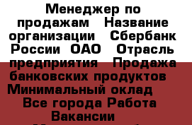Менеджер по продажам › Название организации ­ Сбербанк России, ОАО › Отрасль предприятия ­ Продажа банковских продуктов › Минимальный оклад ­ 1 - Все города Работа » Вакансии   . Московская обл.,Бронницы г.